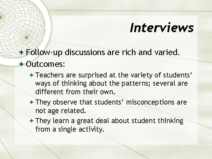 Interviews Follow-up discussions are rich and varied. Outcomes: Teachers are surprised at the variety