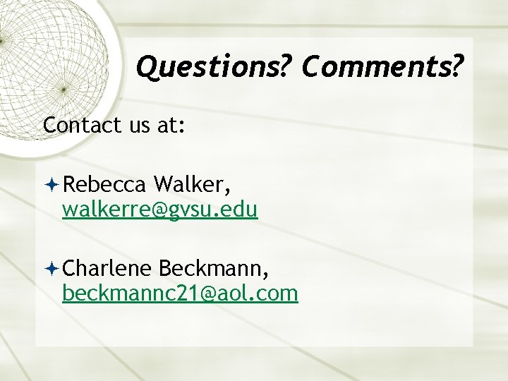 Questions? Comments? Contact us at: Rebecca Walker, walkerre@gvsu. edu Charlene Beckmann, beckmannc 21@aol. com