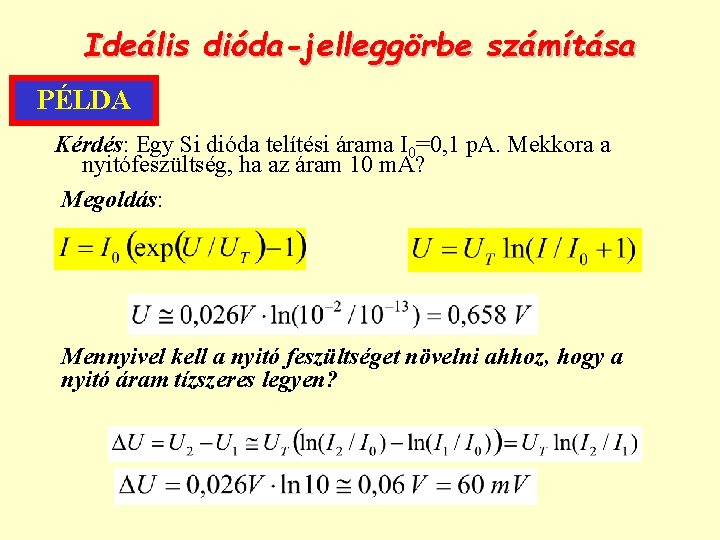 Ideális dióda-jelleggörbe számítása PÉLDA Kérdés: Egy Si dióda telítési árama I 0=0, 1 p.