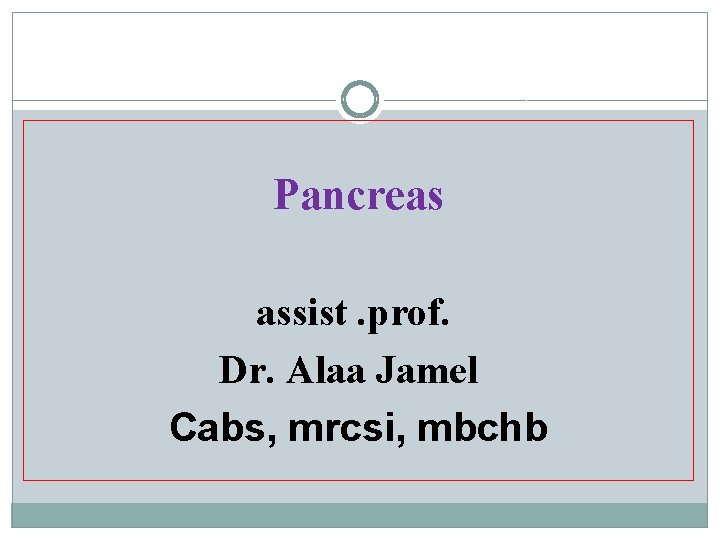 Pancreas assist. prof. Dr. Alaa Jamel Cabs, mrcsi, mbchb 