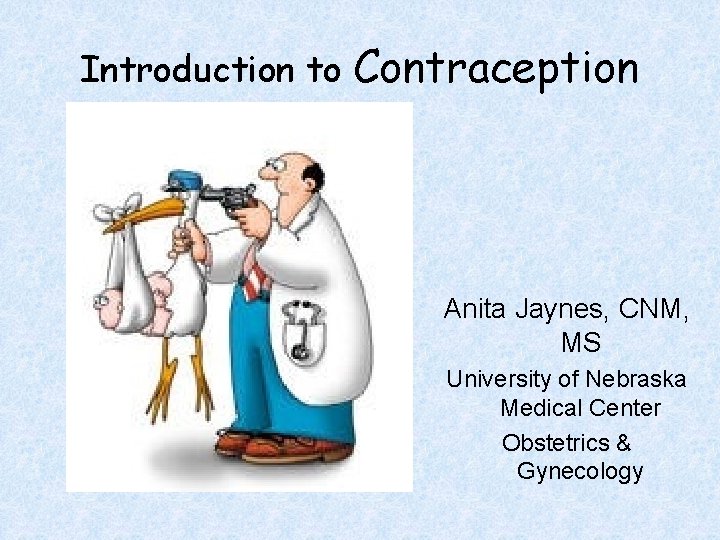 Introduction to Contraception Anita Jaynes, CNM, MS University of Nebraska Medical Center Obstetrics &