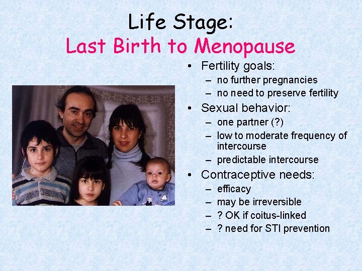 Life Stage: Last Birth to Menopause • Fertility goals: – no further pregnancies –