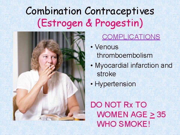 Combination Contraceptives (Estrogen & Progestin) COMPLICATIONS • Venous thromboembolism • Myocardial infarction and stroke