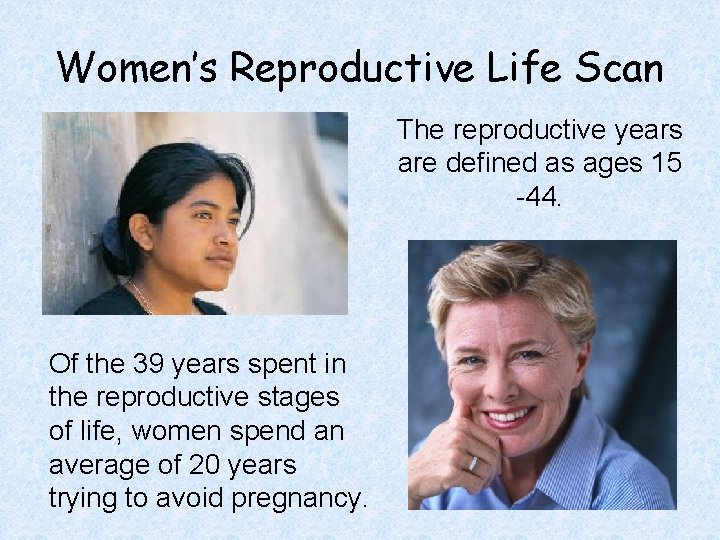 Women’s Reproductive Life Scan The reproductive years are defined as ages 15 -44. Of
