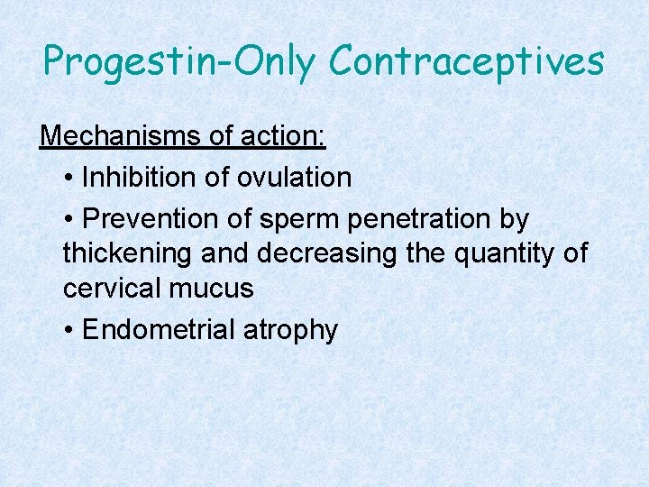 Progestin-Only Contraceptives Mechanisms of action: • Inhibition of ovulation • Prevention of sperm penetration