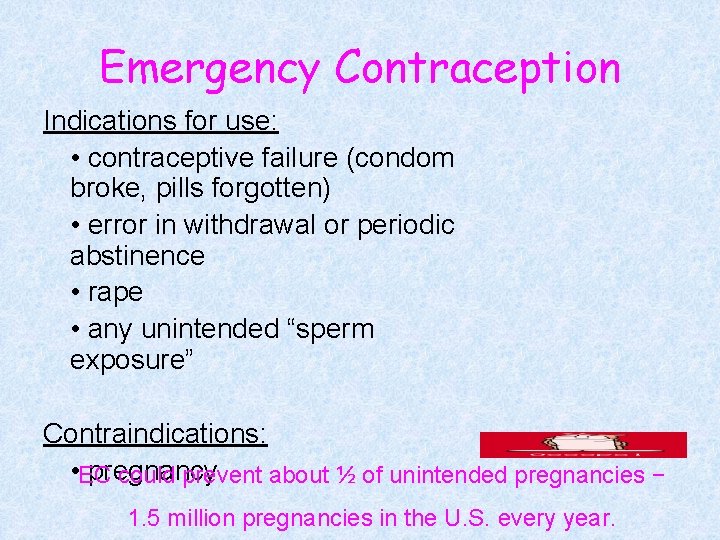 Emergency Contraception Indications for use: • contraceptive failure (condom broke, pills forgotten) • error