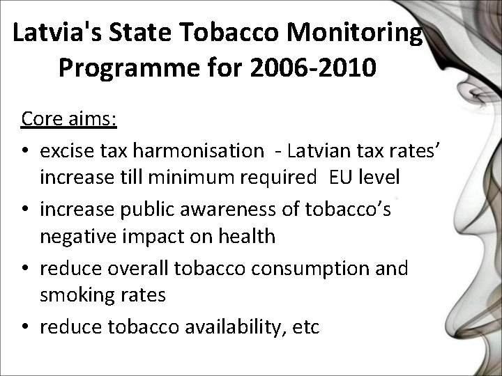 Latvia's State Tobacco Monitoring Programme for 2006 -2010 Core aims: • excise tax harmonisation