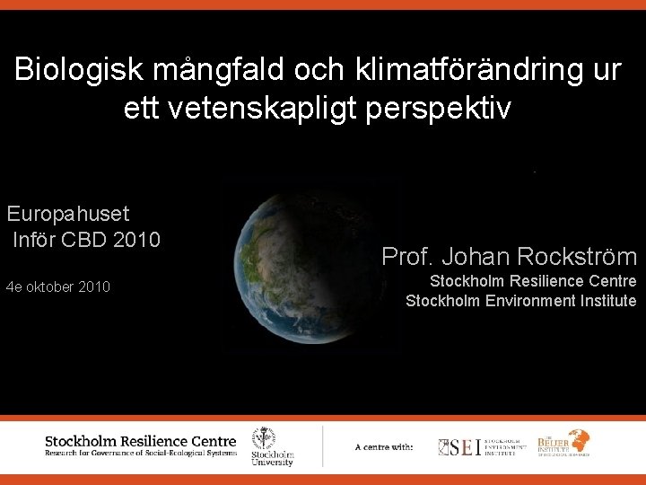 Biologisk mångfald och klimatförändring ur ett vetenskapligt perspektiv Europahuset Inför CBD 2010 4 e