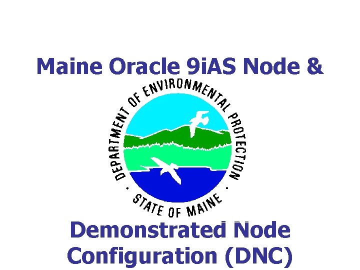 Maine Oracle 9 i. AS Node & Demonstrated Node Configuration (DNC) 