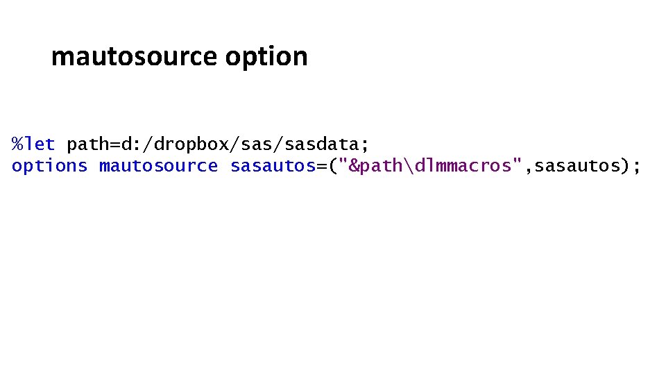 mautosource option %let path=d: /dropbox/sasdata; options mautosource sasautos=("&pathdlmmacros", sasautos); 