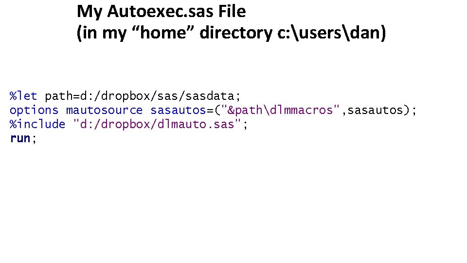 My Autoexec. sas File (in my “home” directory c: usersdan) %let path=d: /dropbox/sasdata; options
