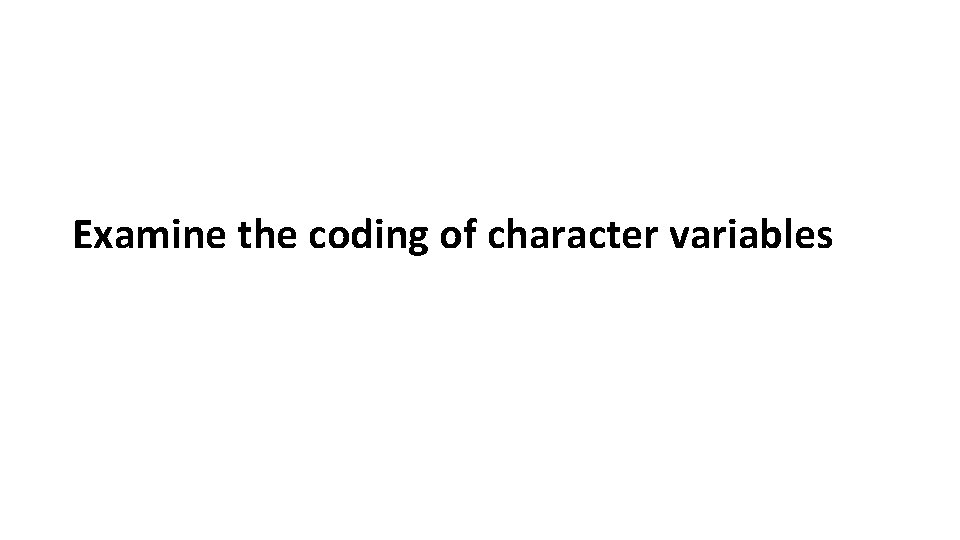 Examine the coding of character variables 