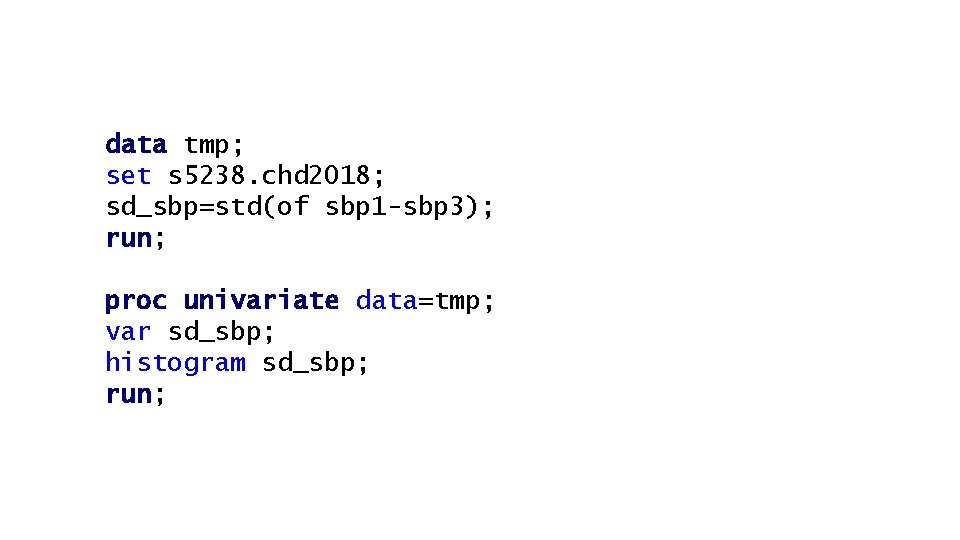 data tmp; set s 5238. chd 2018; sd_sbp=std(of sbp 1 -sbp 3); run; proc