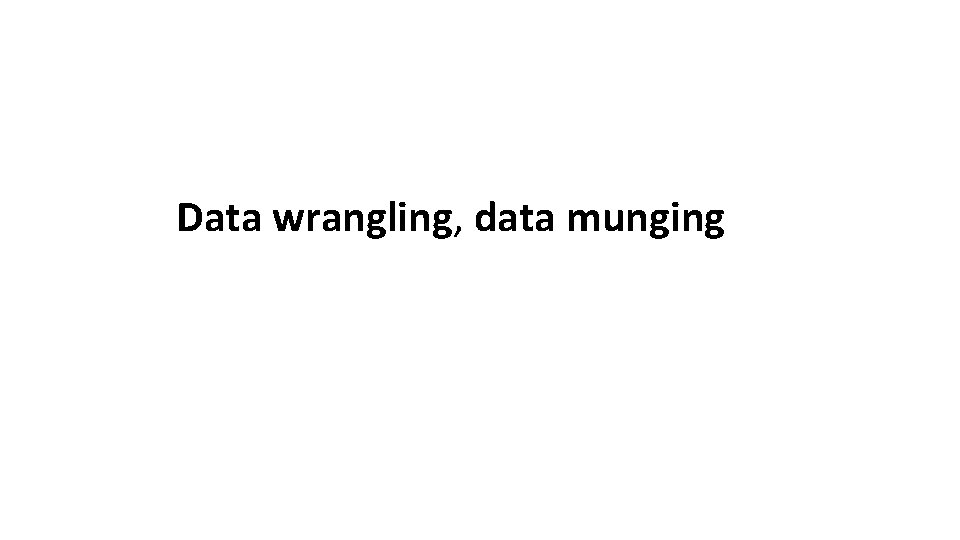 Data wrangling, data munging 