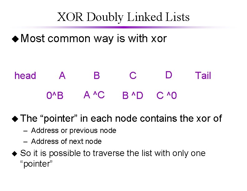 XOR Doubly Linked Lists u Most head common way is with xor A 0^B