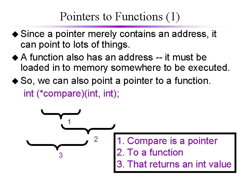 Pointers to Functions (1) u Since a pointer merely contains an address, it can