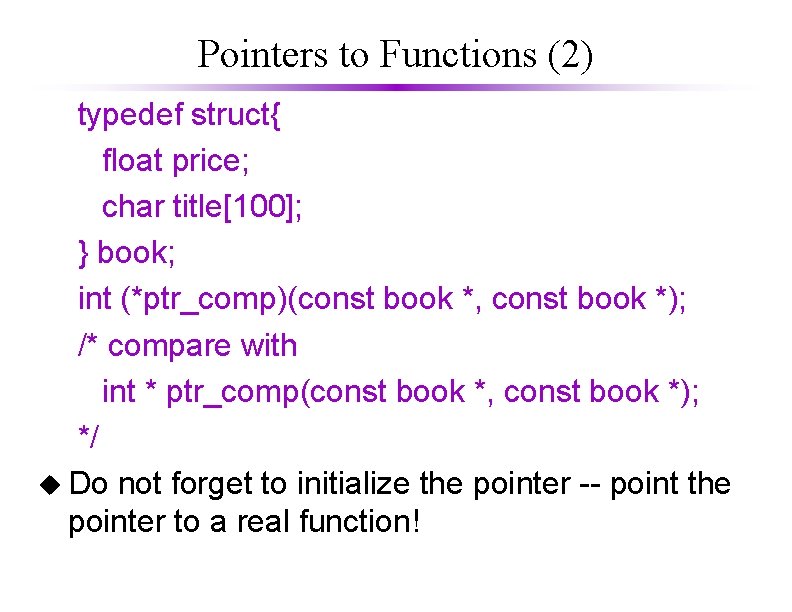 Pointers to Functions (2) typedef struct{ float price; char title[100]; } book; int (*ptr_comp)(const