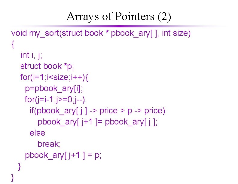 Arrays of Pointers (2) void my_sort(struct book * pbook_ary[ ], int size) { int