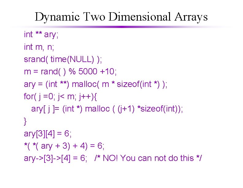 Dynamic Two Dimensional Arrays int ** ary; int m, n; srand( time(NULL) ); m