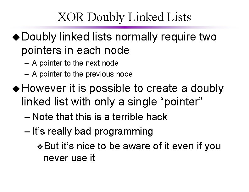 XOR Doubly Linked Lists u Doubly linked lists normally require two pointers in each