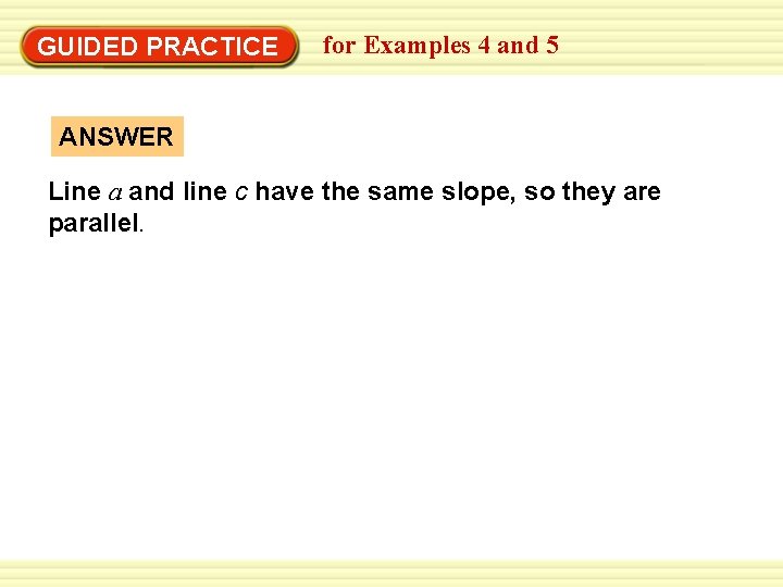 EXAMPLE 5 for Examples Identify parallel lines 4 and 5 GUIDED PRACTICE ANSWER Line