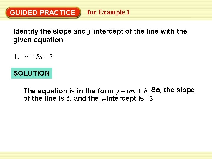 EXAMPLE 1 for Example 1 Identify slope and y-intercept GUIDED PRACTICE Identify the slope