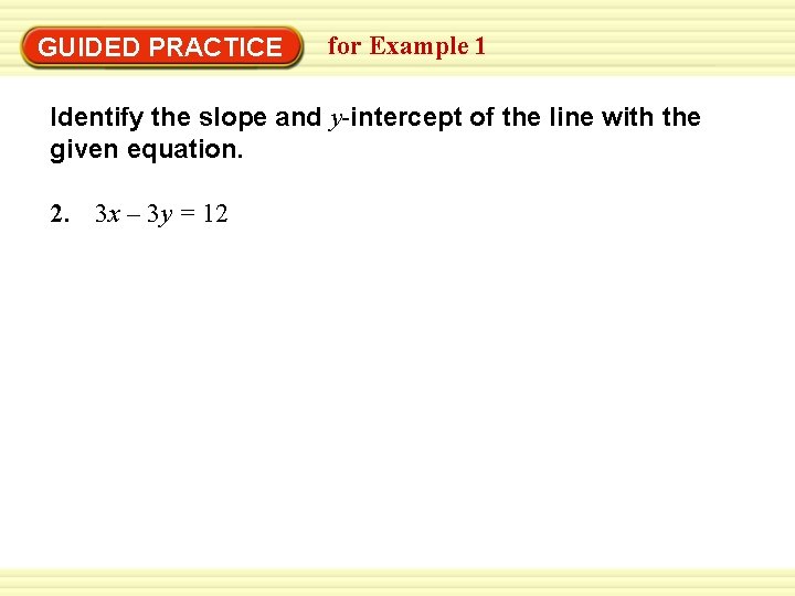 EXAMPLE 1 for Example 1 Identify slope and y-intercept GUIDED PRACTICE Identify the slope