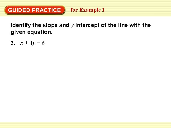 EXAMPLE 1 for Example 1 Identify slope and y-intercept GUIDED PRACTICE Identify the slope