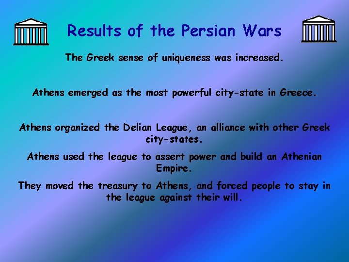 Results of the Persian Wars The Greek sense of uniqueness was increased. Athens emerged