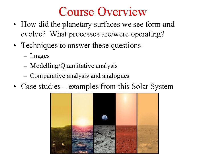 Course Overview • How did the planetary surfaces we see form and evolve? What