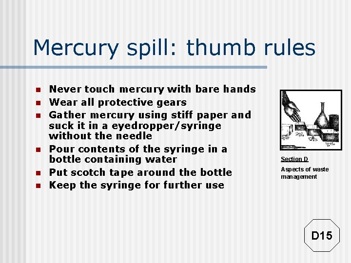 Mercury spill: thumb rules n n n Never touch mercury with bare hands Wear