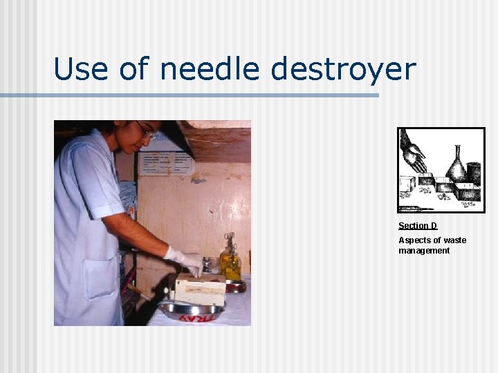 Use of needle destroyer Section D Aspects of waste management 
