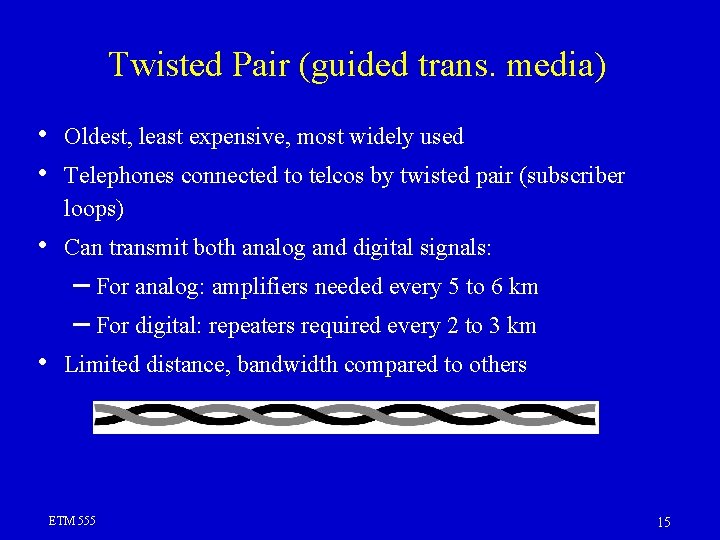 Twisted Pair (guided trans. media) • • Oldest, least expensive, most widely used • Twisted Pair (guided trans. media) • • Oldest, least expensive, most widely used •