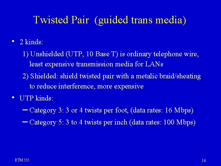 Twisted Pair (guided trans media) • 2 kinds: 1) Unshielded (UTP, 10 Base T) Twisted Pair (guided trans media) • 2 kinds: 1) Unshielded (UTP, 10 Base T)