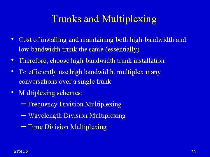 Trunks and Multiplexing • Cost of installing and maintaining both high-bandwidth and low bandwidth Trunks and Multiplexing • Cost of installing and maintaining both high-bandwidth and low bandwidth