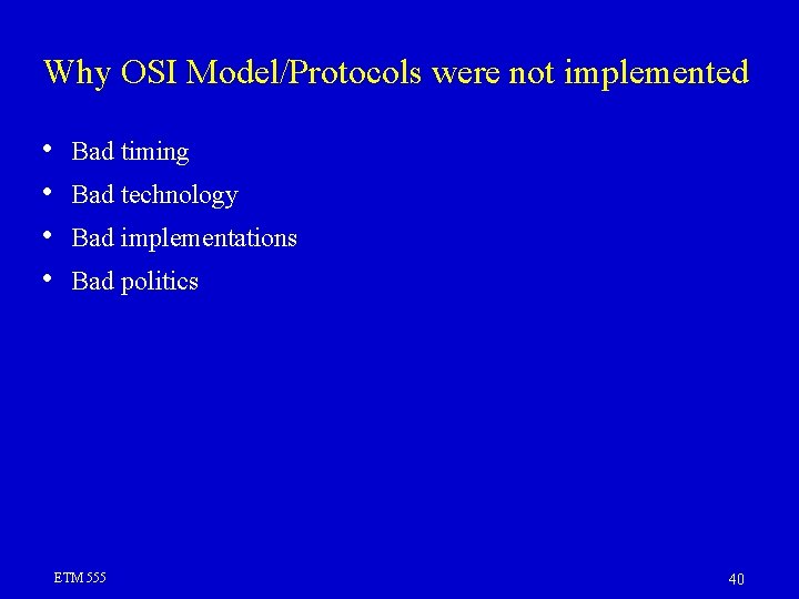 Why OSI Model/Protocols were not implemented • • Bad timing Bad technology Bad implementations Why OSI Model/Protocols were not implemented • • Bad timing Bad technology Bad implementations