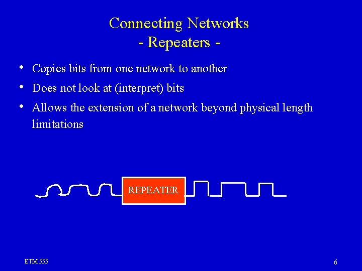 Connecting Networks - Repeaters • • • Copies bits from one network to another Connecting Networks - Repeaters • • • Copies bits from one network to another