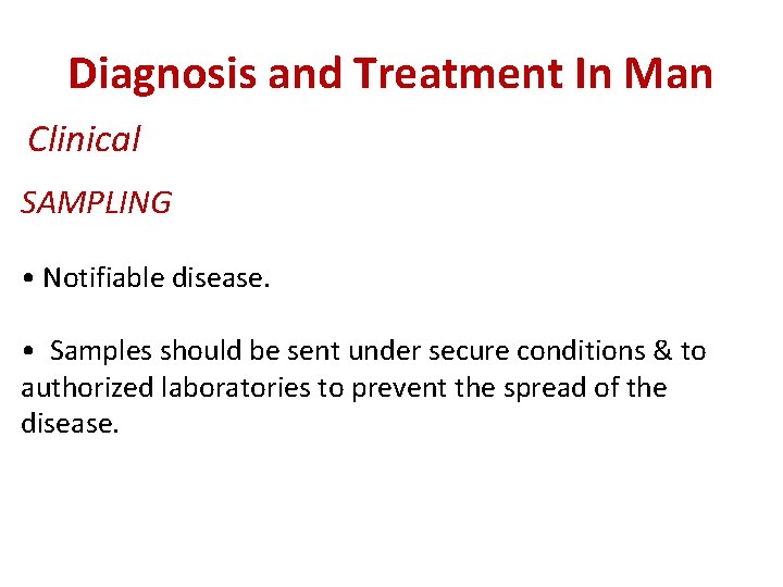 Diagnosis and Treatment In Man Clinical SAMPLING • Notifiable disease. • Samples should be