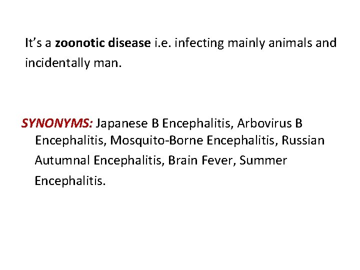 It’s a zoonotic disease i. e. infecting mainly animals and incidentally man. SYNONYMS: Japanese