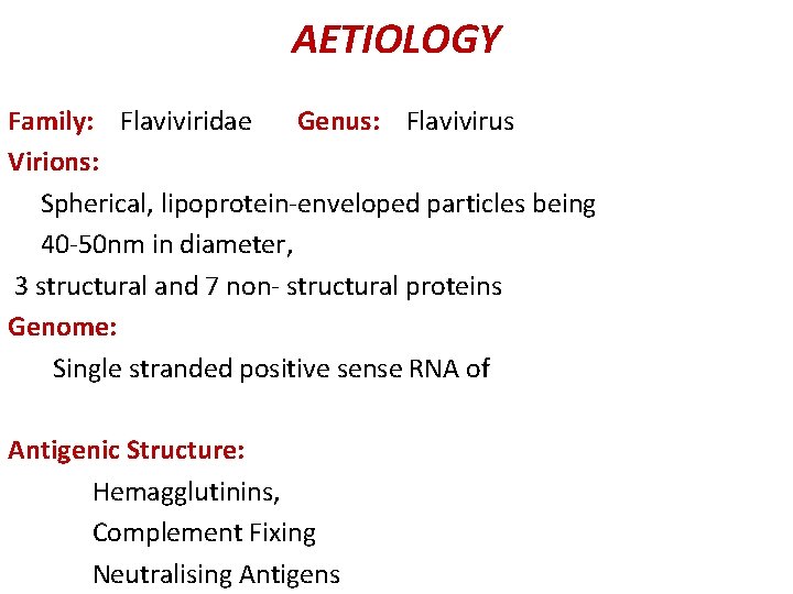 AETIOLOGY Family: Flaviviridae Genus: Flavivirus Virions: Spherical, lipoprotein-enveloped particles being 40 -50 nm in