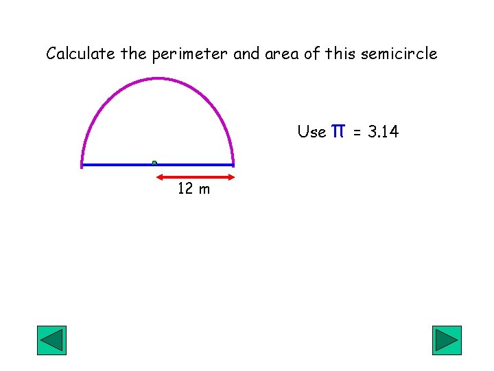 Calculate the perimeter and area of this semicircle Use π = 3. 14 12