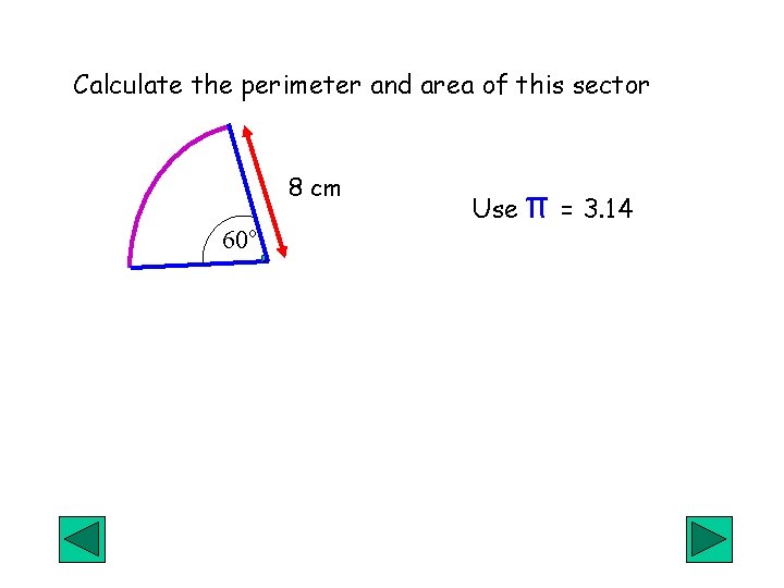 Calculate the perimeter and area of this sector 8 cm 60 o Use π