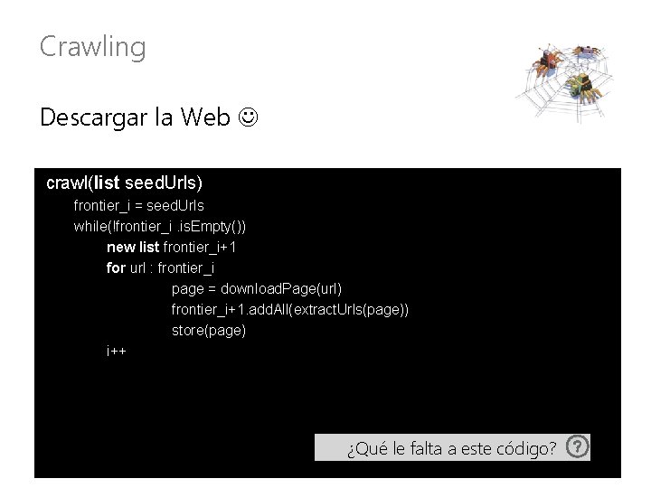 Crawling Descargar la Web crawl(list seed. Urls) frontier_i = seed. Urls while(!frontier_i. is. Empty())
