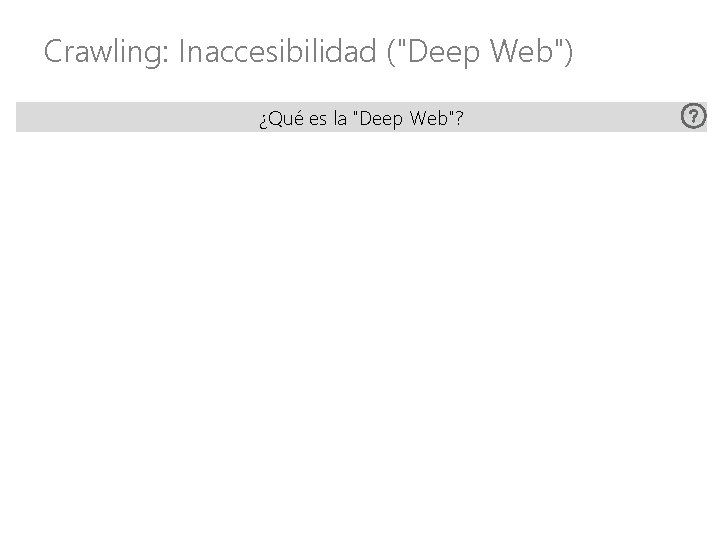 Crawling: Inaccesibilidad ("Deep Web") ¿Qué es la "Deep Web"? 