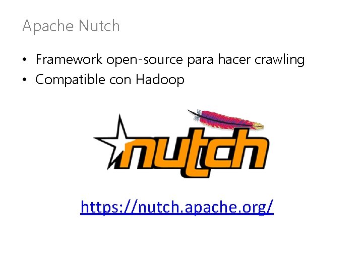 Apache Nutch • Framework open-source para hacer crawling • Compatible con Hadoop https: //nutch.