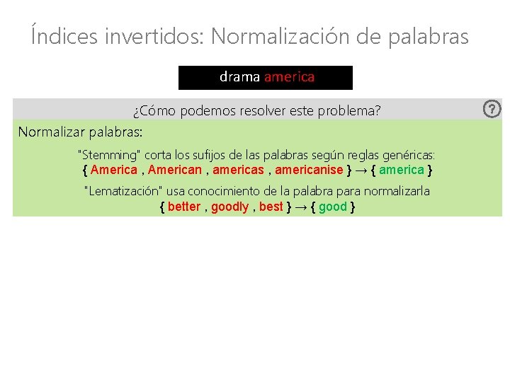 Índices invertidos: Normalización de palabras drama america ¿Cómo podemos resolver este problema? Normalizar palabras: