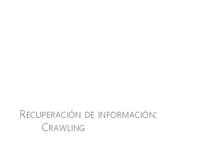 RECUPERACIÓN DE INFORMACIÓN: CRAWLING 