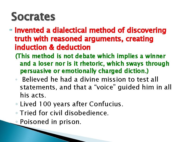 Socrates Invented a dialectical method of discovering truth with reasoned arguments, creating induction &