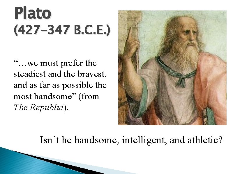 Plato (427 -347 B. C. E. ) “…we must prefer the steadiest and the