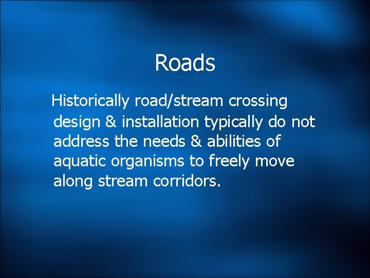 Roads Historically road/stream crossing design & installation typically do not address the needs & Roads Historically road/stream crossing design & installation typically do not address the needs &